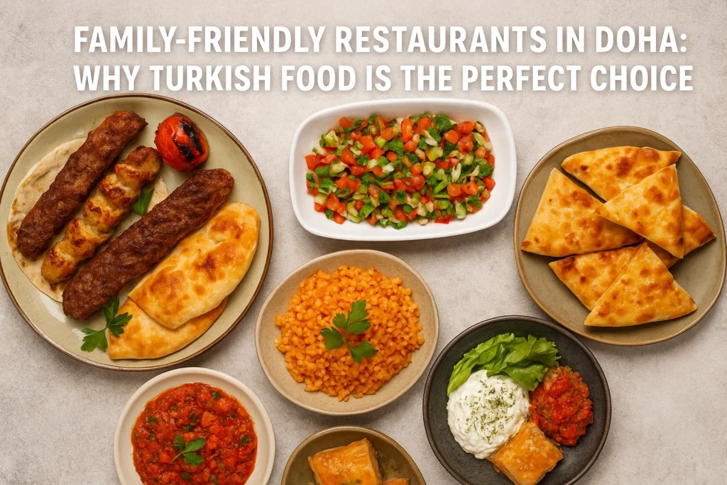 Family-Friendly Restaurants in Doha: Why Turkish Food Just Works